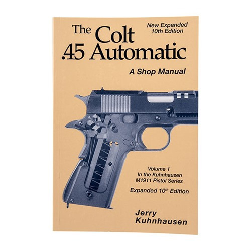 The Colt .45 Automatic: A Shop Manual Volume 1 by Jerry Kuhnhausen