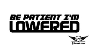 Be Patient Im Lowered Sticker Decal   