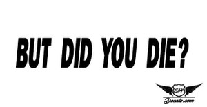 But Did You Die? Sticker Decal  