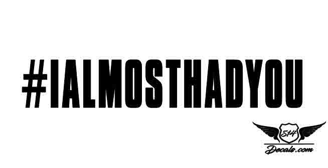 #Ialmosthadyou Sticker Decal