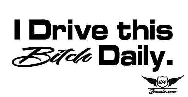 I Drive This Bi*ch Daily Sticker Decal 