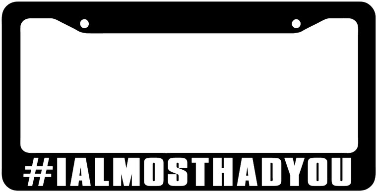 #ialmosthadyou License Plate Frame