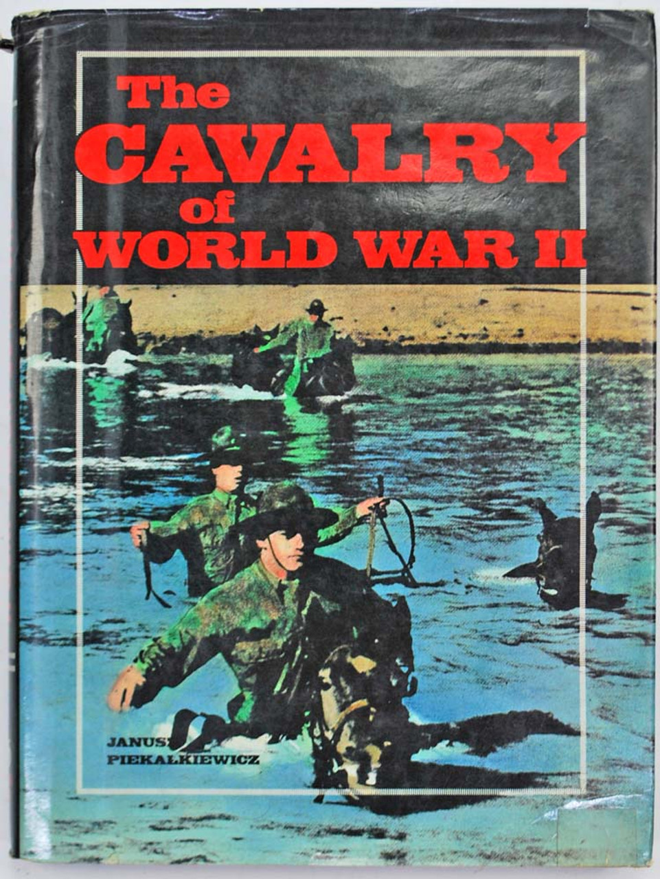 The Cavalry of World War II by Janusz Piekalkiewicz