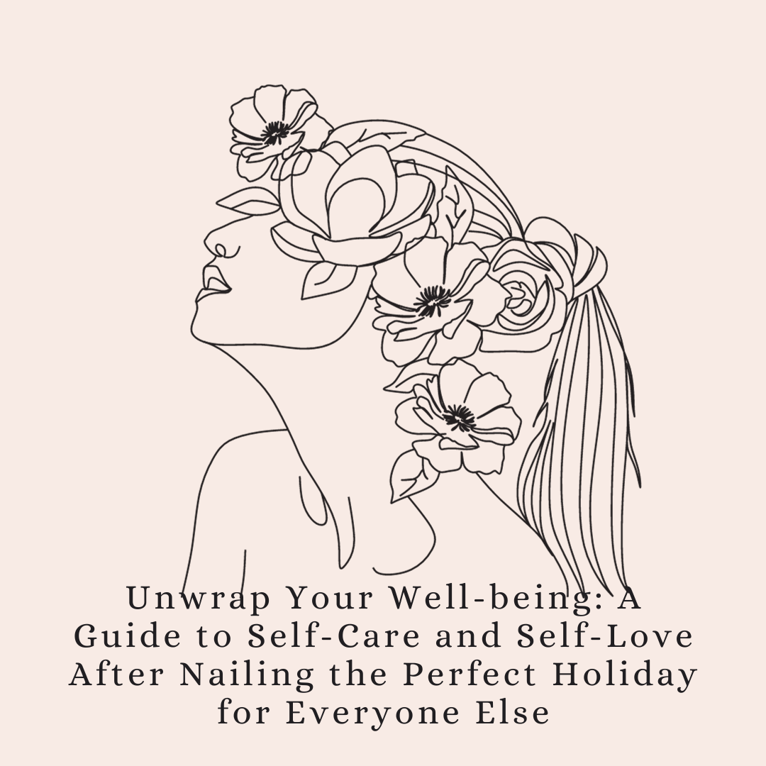 Unwrap Your Well-being: A Guide to Self-Care and Self-Love After Nailing the Perfect Holiday for Everyone Else