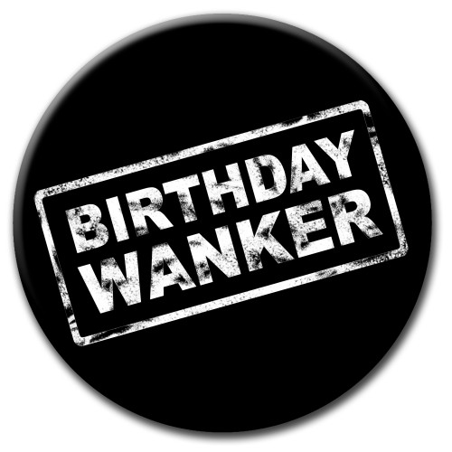 Birthday Wanker Badge