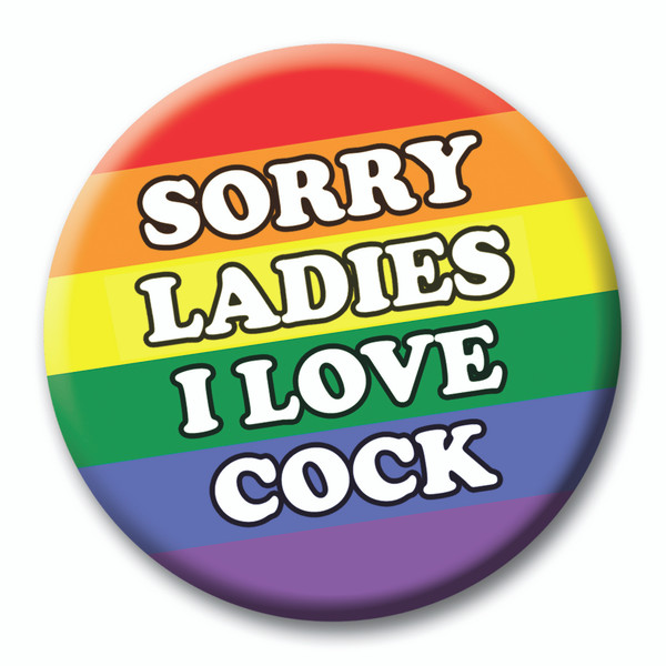 Sorry Ladies I Love Cock Badge - 59mm