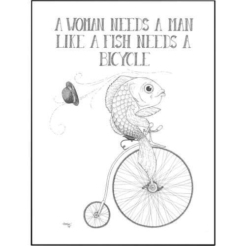 A Woman Needs a Man Like a Fish Needs a Bike