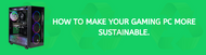 How to Make Your Gaming PC More Sustainable