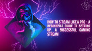 ​How to Stream Like a Pro: A Beginner’s Guide to Setting Up a Successful Gaming Stream