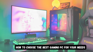 How to Choose the Best Gaming PC for Your Needs
