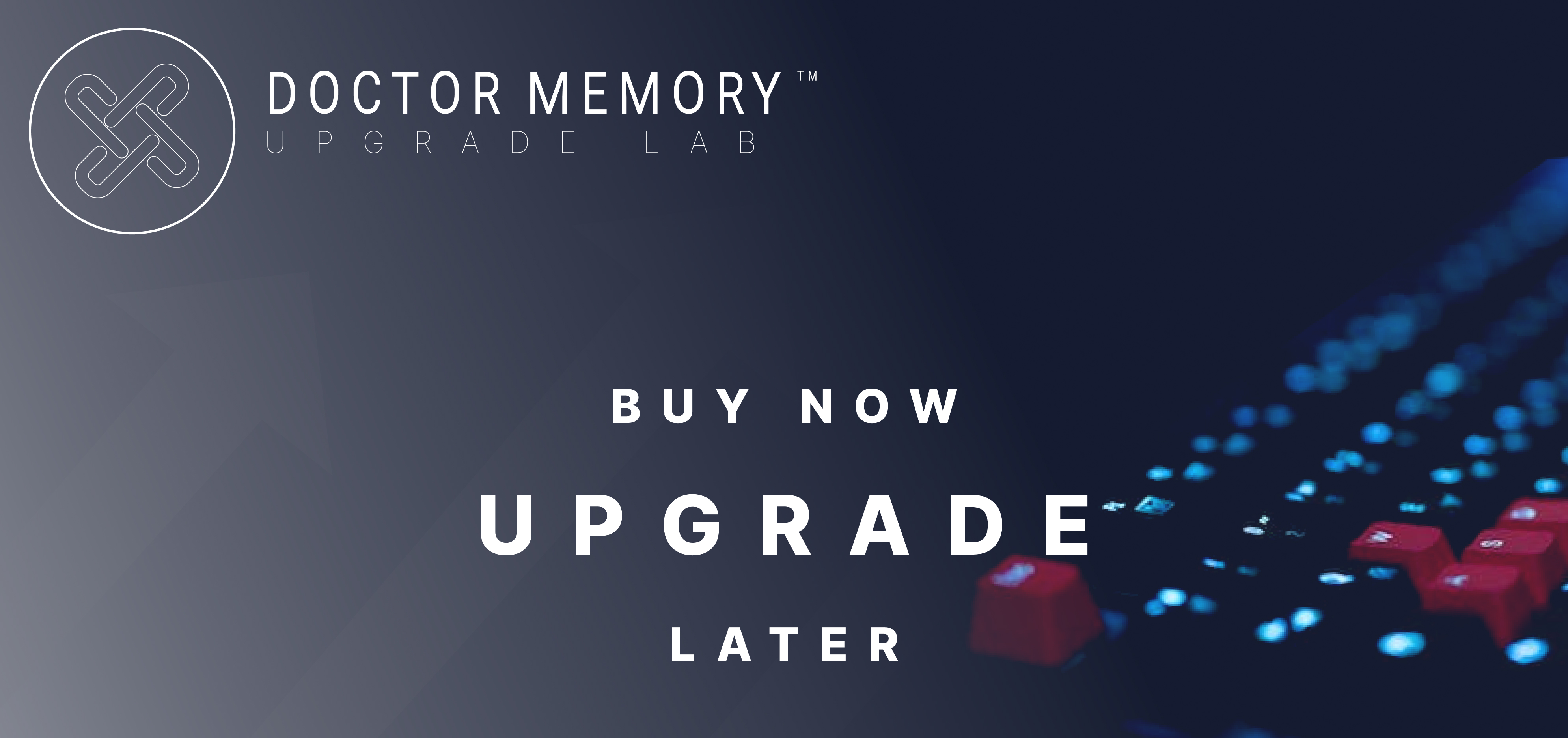 Buy Now. Upgrade Later? - Doctor Memory's Upgrade Lab - Doctor Memory