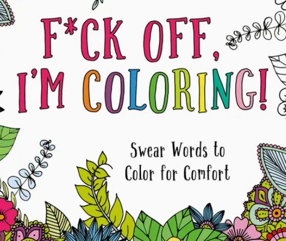 F*Ck Off, I'm Coloring!: Swear Words To Color For Comfort