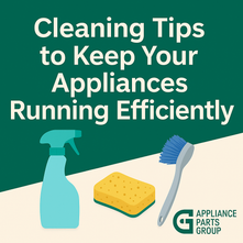 Cleaning Tips to Keep Your Appliances Running Efficiently