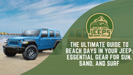 The Ultimate Guide to Beach Days in Your Jeep: Essential Gear for Sun, Sand, and Surf