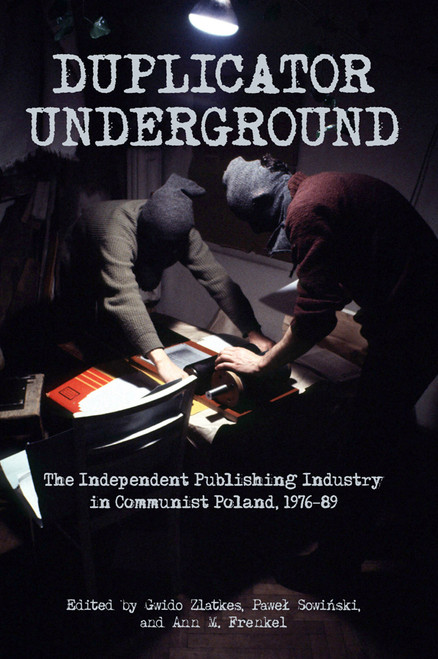 Duplicator Underground: The Independent Publishing Industry in Communist Poland, 1976-89