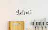 Let's Eat 10" x 3.5" Vinyl Decal Sticker  - Kitchen Dining Room Meal