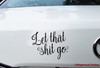 LET THAT SHIT GO 6" x 4.5" Vinyl Decal Sticker - Move On!