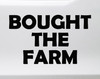 Bought The Farm funny retirement vinyl decal for farmers ranchers retirement parties trucks and tractors
