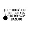 If You Don't Like BLUEGRASS You Can Kiss my BANJO! 7" x 4" Vinyl Decal Sticker