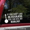 If You Don't Like BLUEGRASS You Can Kiss my BANJO! 7" x 4" Vinyl Decal Sticker