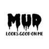 MUD Looks Good on Me 6" or 12" Vinyl Decal Sticker - 4x4 Truck