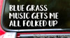 Blue Grass Music Gets Me All Folked Up 6" or 12" Vinyl Decal Sticker