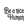 BE A NICE HUMAN Vinyl Sticker - Peace Love Understanding Compassion - Die Cut Decal