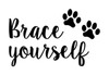 Vinyl decal with text 'Brace Yourself' and two paw prints on a plain white background - perfect Dog lover sign and animal lover sticker