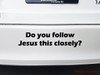 Do You Follow Jesus This Closely vinyl sticker decal applied to car bumper with humorous Christian tailgating message