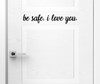 Be Safe, I Love You Vinyl Decal - Door Window Home - Die Cut Sticker
