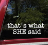 That's What She Said Vinyl Decal - Die Cut Sticker