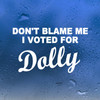Funny Custom Vinyl Decals | Don't Blame Me, I Voted For Dolly | Die Cut Sticker