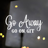 Go Away Go On Git Vinyl Decal with bold black text lettering displayed on a clean white background