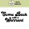 Come Back With A Warrant SVG File showing bold black text lettering in a clean high-contrast design on white background