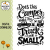 Does This Camper Make My Truck Look Small SVG featuring a pickup truck towing a travel trailer with funny camping quote lettering for RV decals shirts signs and crafts