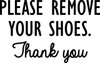 Please Remove Your Shoes Thank You- vinyl decal sticker Door Sign 11" x 7" - V3