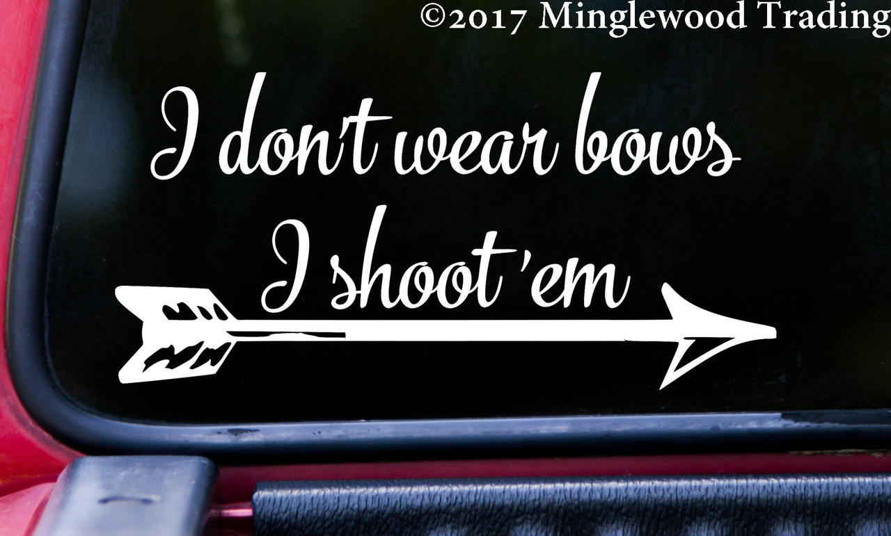 I don't wear bows I shoot 'em 8" x 4" Vinyl Decal Sticker - Archery Arrow