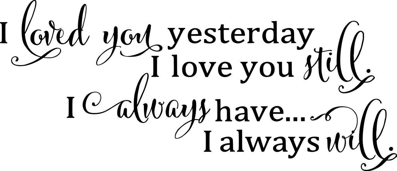 I Loved you Yesterday I Love you Still I Always and I Always Will 13" x 6" Vinyl Decal Sticker