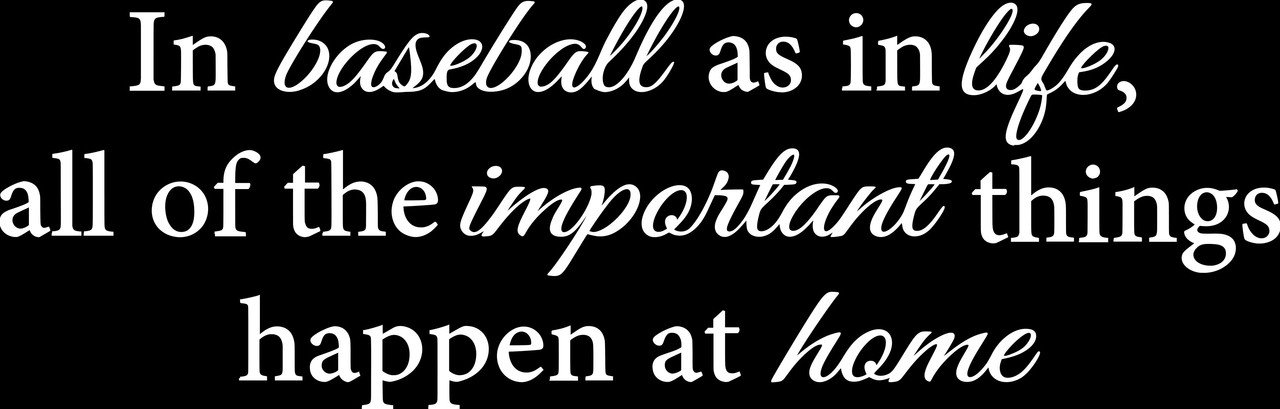 In Baseball as in Life all of the Important Things Happen at Home 13" x 4" Vinyl Decal Sticker