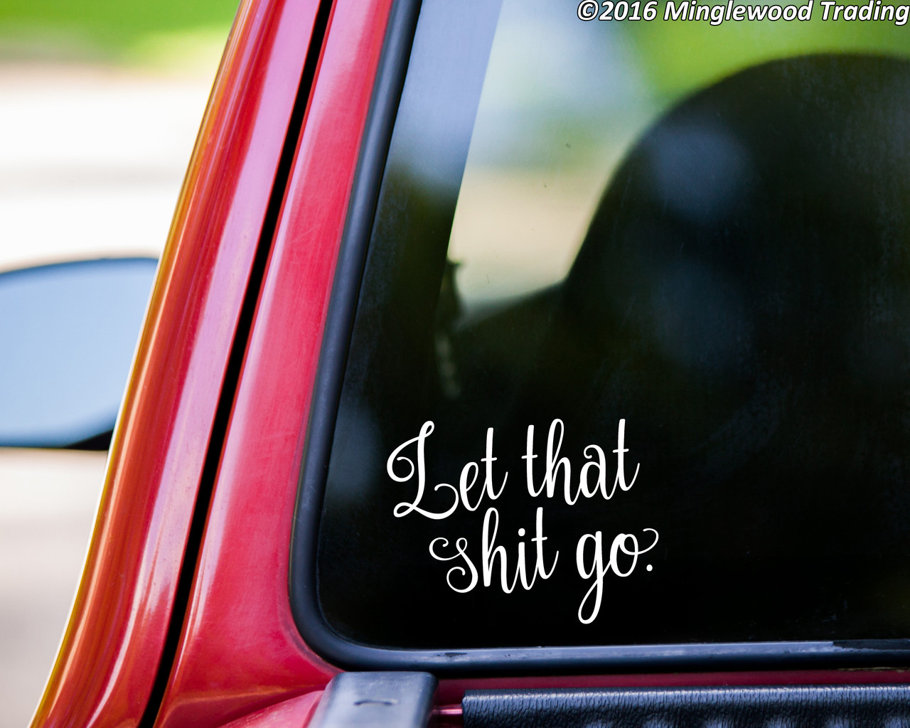 LET THAT SHIT GO 6" x 4.5" Vinyl Decal Sticker - Move On!