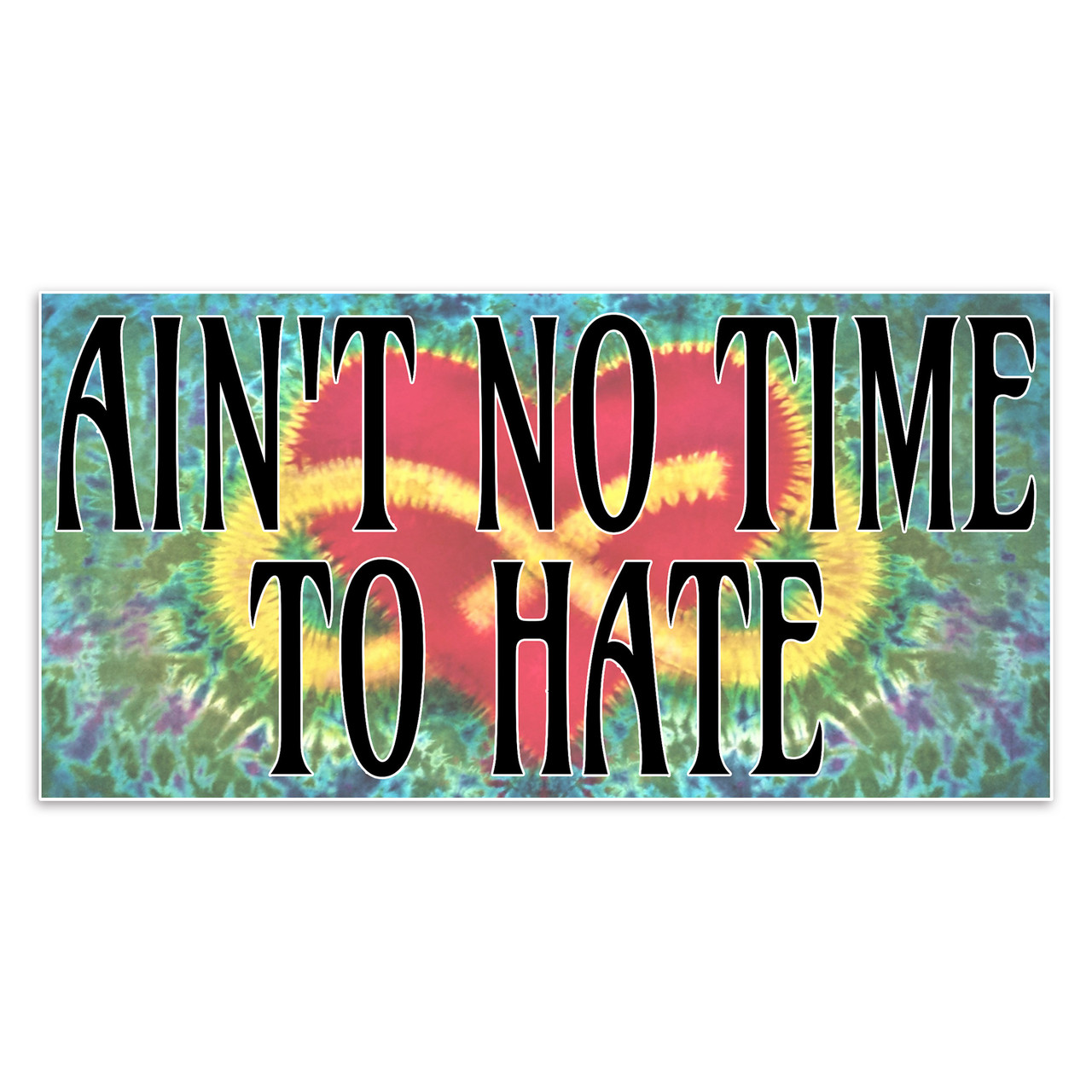 Single No Time To Hate bumper sticker with bright tie dye background and 'There Ain’t No Time To Hate' text, deadhead vinyl decal that spreads a Teach Peace message