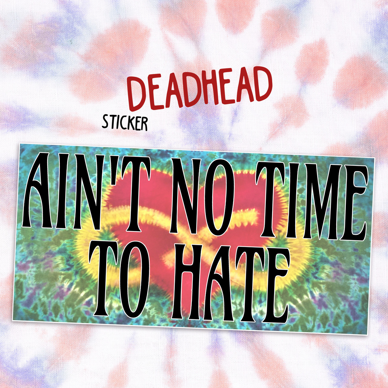 One-pack of There Ain’t No Time To Hate sticker shown on tie dye background, colorful deadhead vinyl decal for spreading peace, love, and Grateful Dead vibes