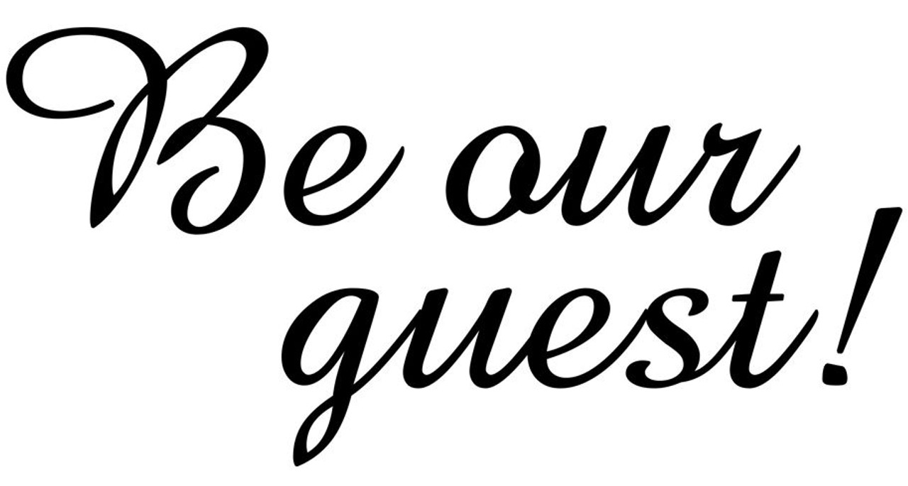 Be Our Guest - Vinyl Decal Sticker - 10" x 5"