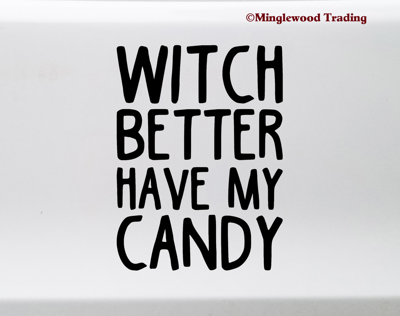 Witch Better Have My Candy Vinyl Sticker - Halloween Trick or Treat - Die Cut Decal
