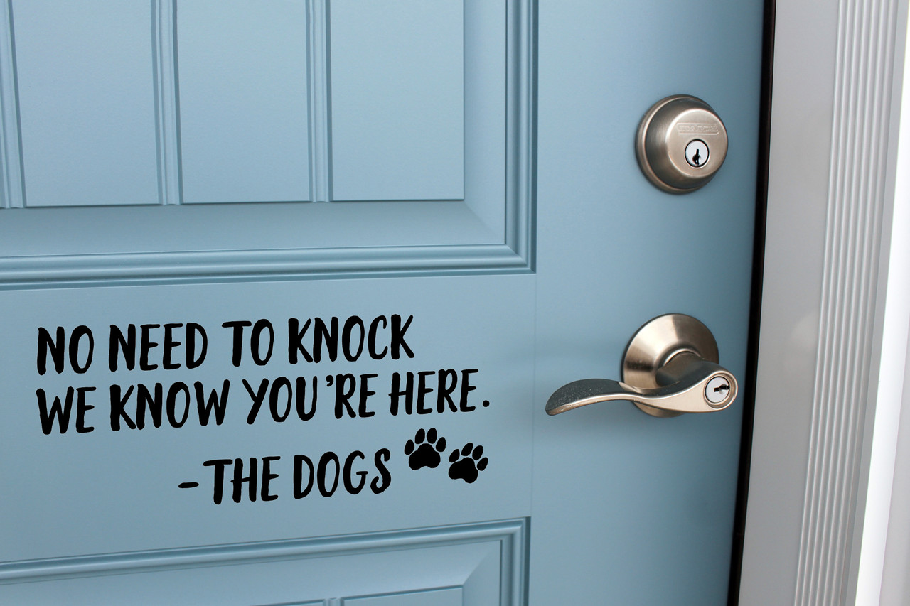 No Need to Knock we Know you're Here - The Dogs Vinyl Decal - Front Door Porch - Die Cut Sticker
