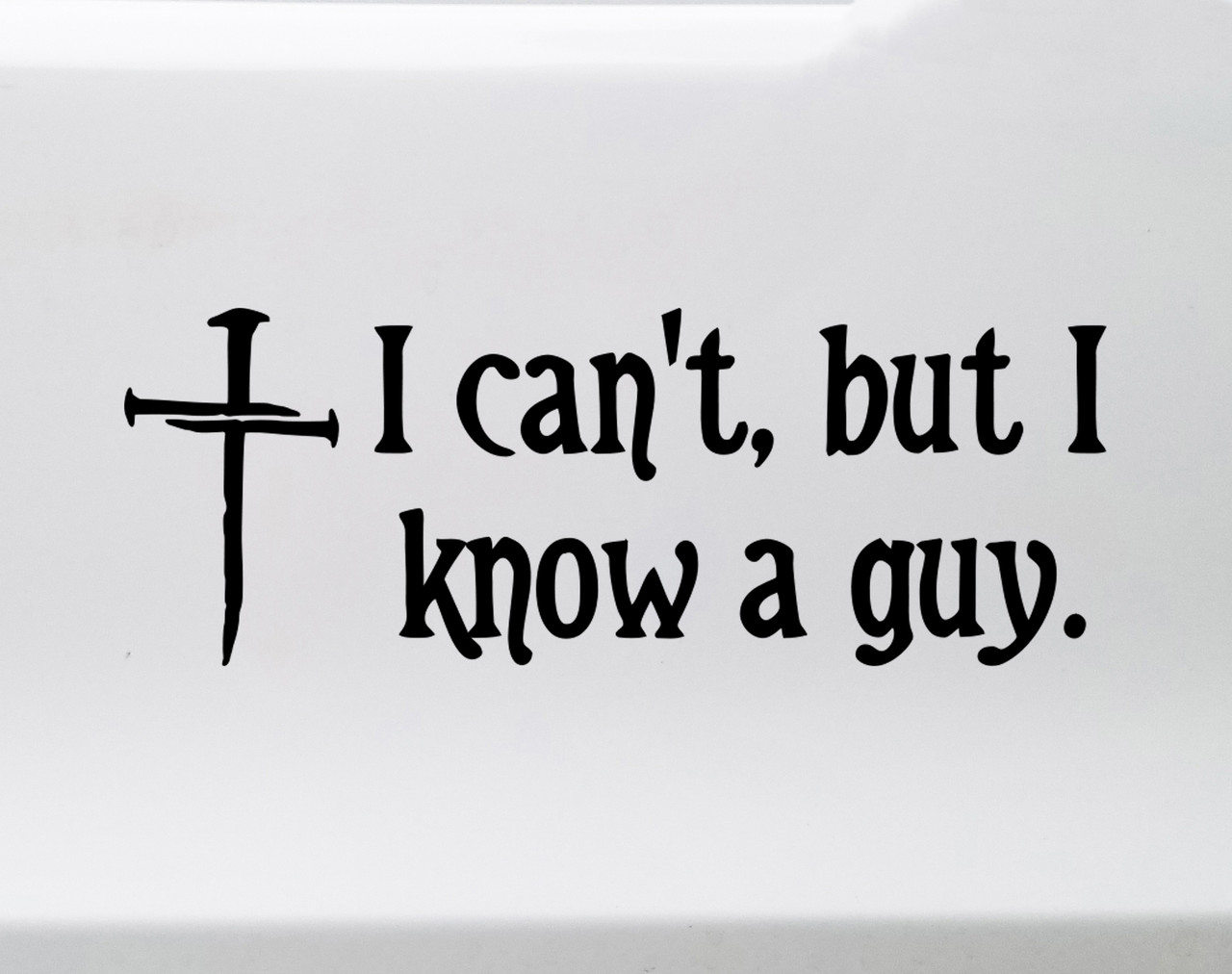i cant but i know a guy christian vinyl sticker featuring a three nail cross symbolizing faith prayer trust in jesus grace redemption and christian belief