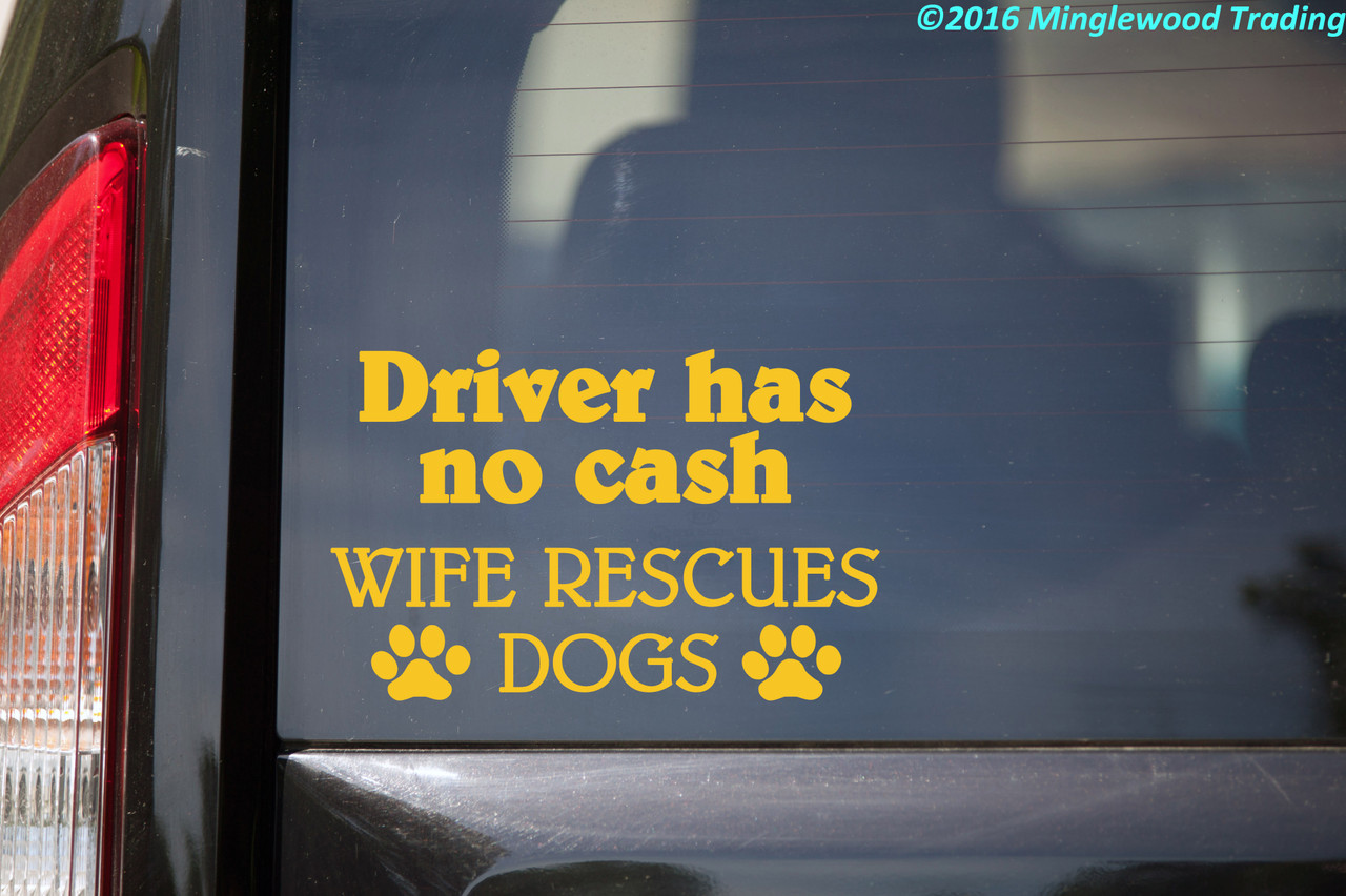 Driver Has No Cash Wife Rescues Dogs vinyl decal with bold lettering and two dog paw prints
