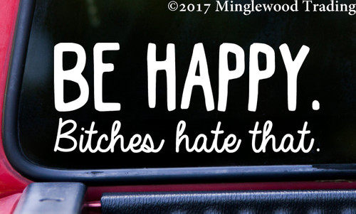 BE HAPPY. Bitches Hate That 8" x 3.5" Vinyl Decal Sticker - Happiness