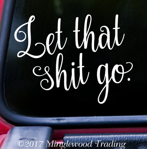 LET THAT SHIT GO 6" x 4.5" Vinyl Decal Sticker - Move On!