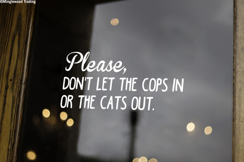 Please Don't Let the Cops In Or The Cats Out 8.5" x 4" Vinyl Decal Sticker